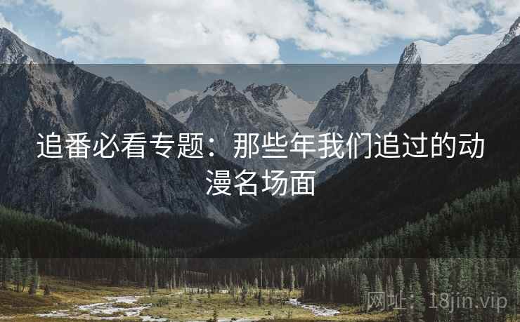 追番必看专题：那些年我们追过的动漫名场面