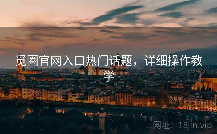 觅圈官网入口热门话题，详细操作教学