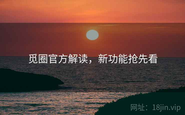 觅圈官方解读，新功能抢先看
