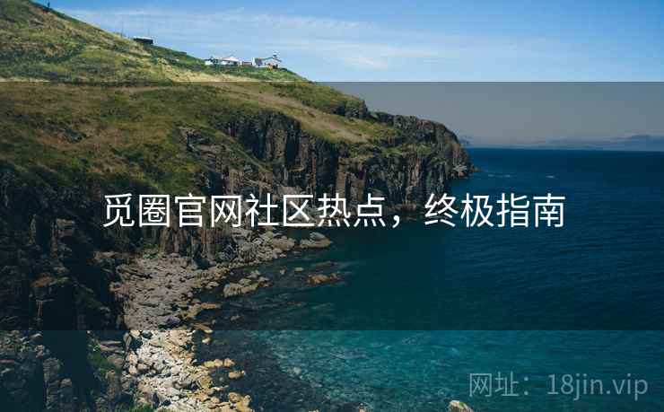 觅圈官网社区热点，终极指南