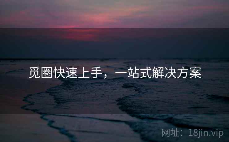 觅圈快速上手，一站式解决方案