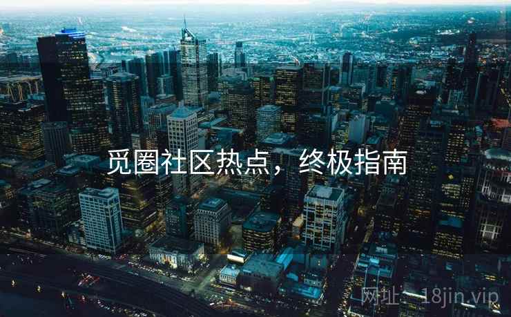 觅圈社区热点，终极指南
