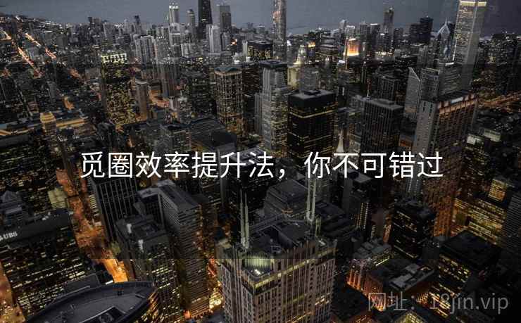 觅圈效率提升法，你不可错过