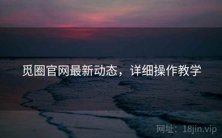 觅圈官网最新动态，详细操作教学