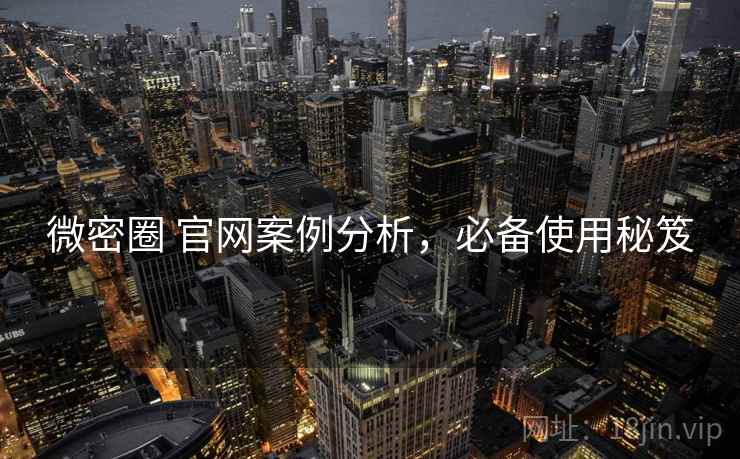 微密圈 官网案例分析，必备使用秘笈