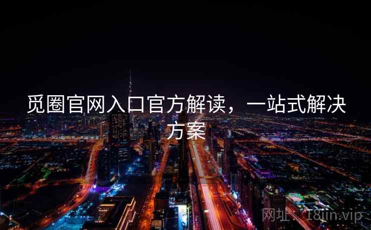 觅圈官网入口官方解读，一站式解决方案