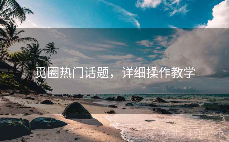 觅圈热门话题，详细操作教学